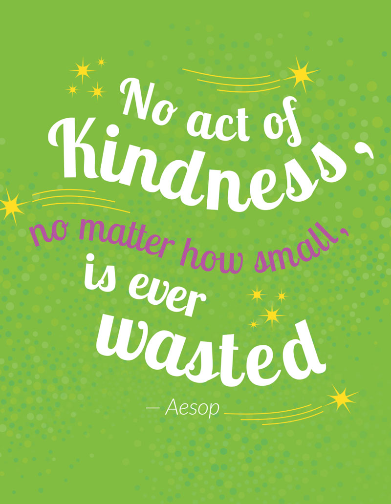 no act of kindness, no matter how small is ever wasted. - Aesop